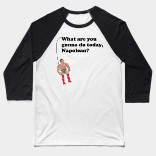 What are you gonna do today, Napolean? Baseball T-Shirt